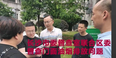 長沙市委督查室聯(lián)合區(qū)委督查門面油煙排放問題